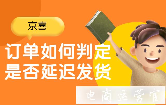 京喜訂單如何判斷是否延遲發(fā)貨?承諾發(fā)貨時效如何調(diào)整?